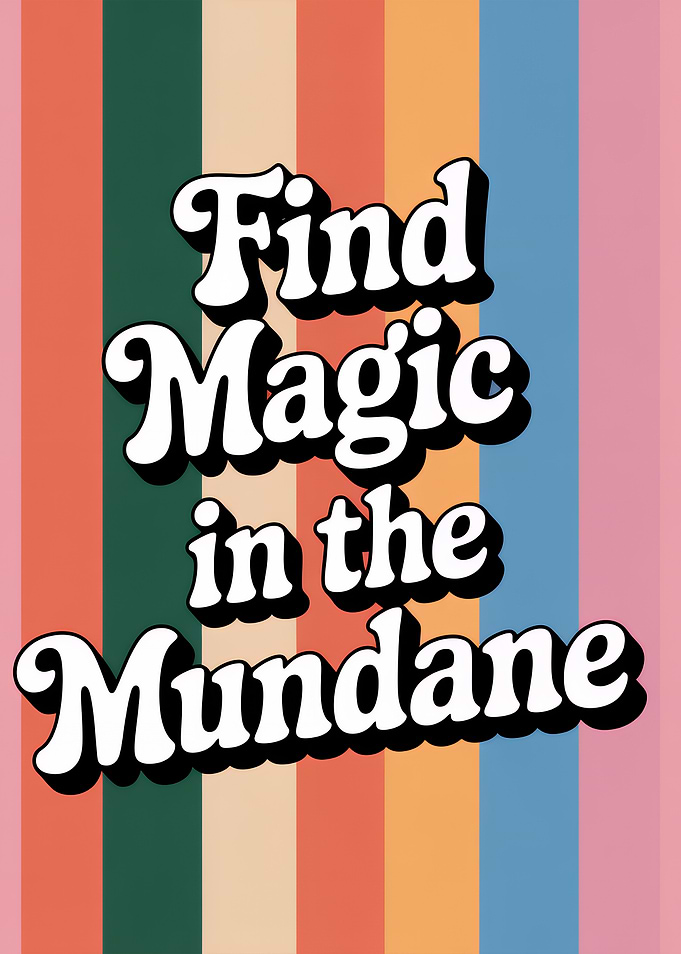 Find Magic in the Mundane