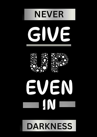 Never Give Up Even in Darkness