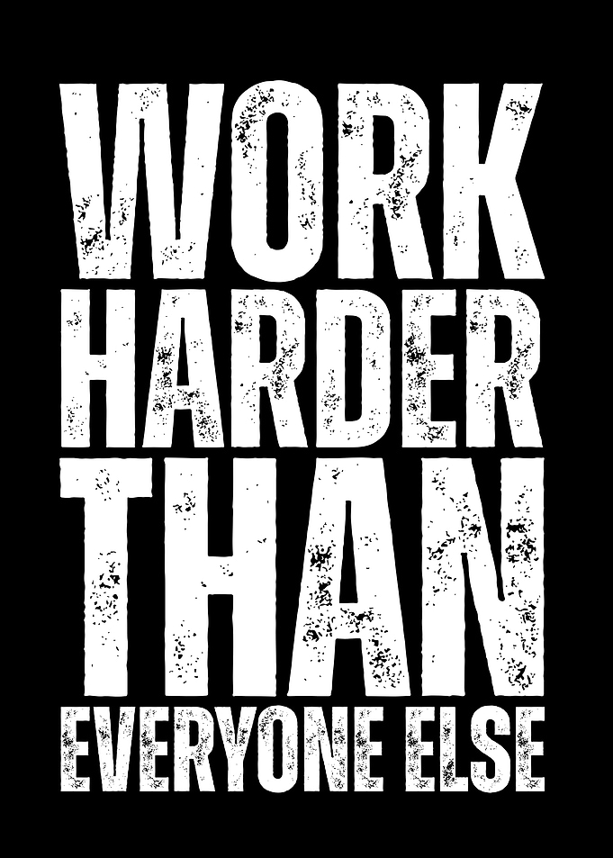 Work Harder Than Everyone Else
