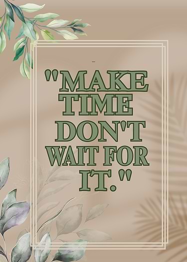 Make Time Don't Wait For It