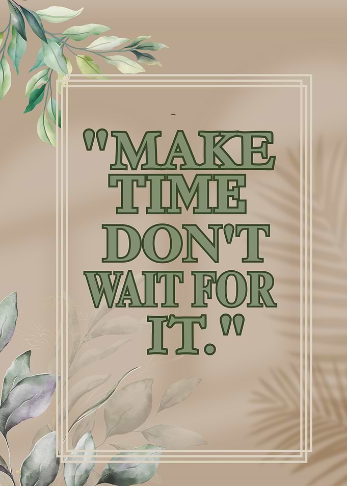 Make Time Don't Wait For It