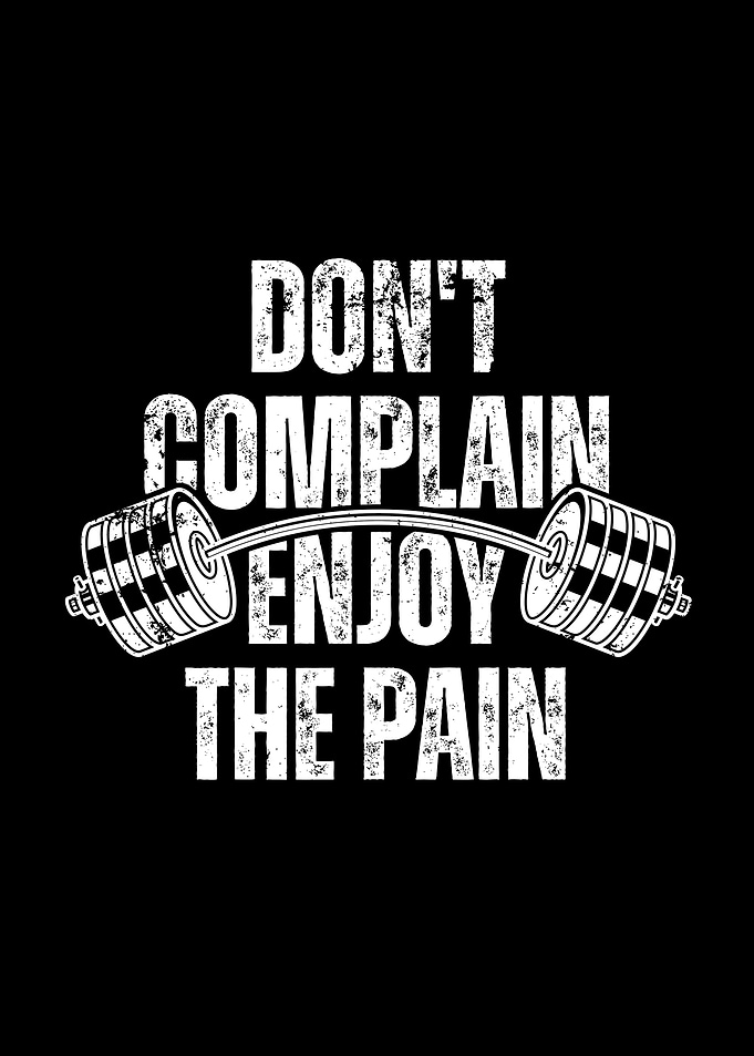 Don't Complain, Enjoy the Pain