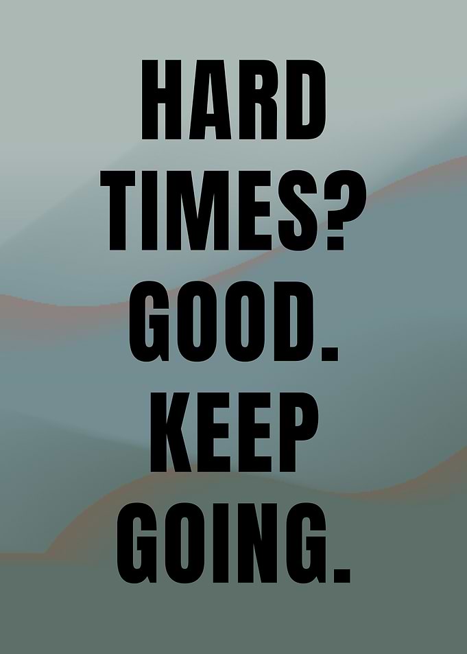 Motivational Quote: Hard Times? Good. Keep Going.