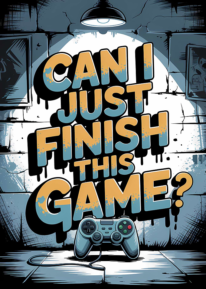 Can I Just Finish This Game?