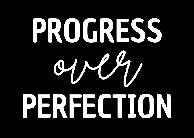 Progress over Perfection
