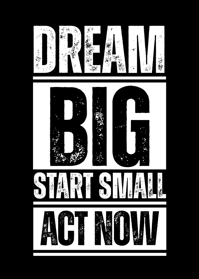 Dream Big, Start Small, Act Now