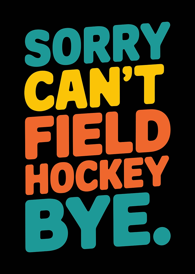 Sorry Can't Field Hockey Bye