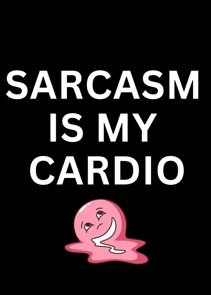 Sarcasm is my cardio