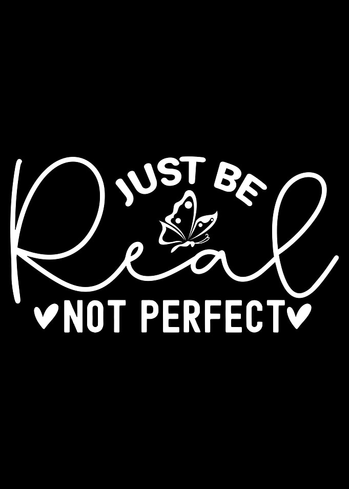 Just Be Real, Not Perfect