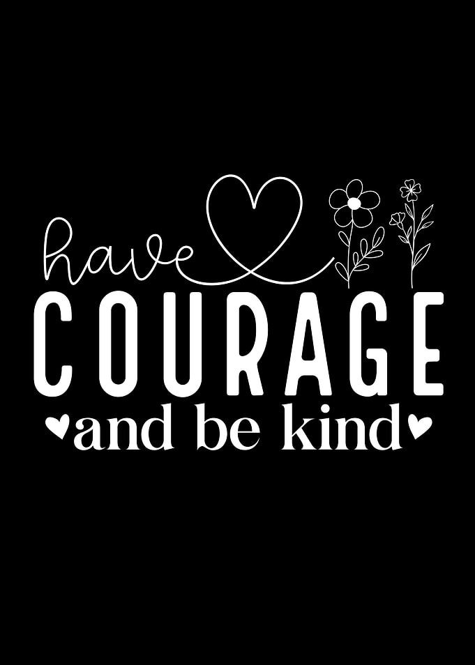 Have Courage and Be Kind