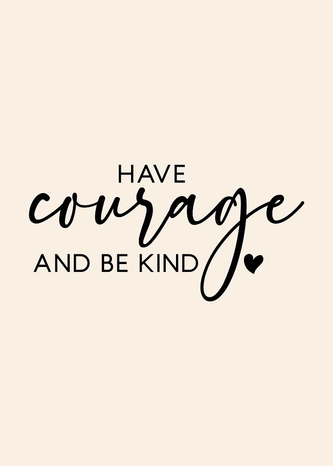 Have Courage and Be Kind