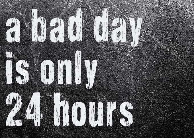 A Bad Day is Only 24 Hours