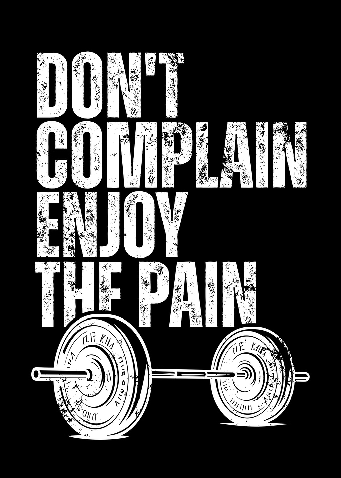 Don't Complain, Enjoy the Pain
