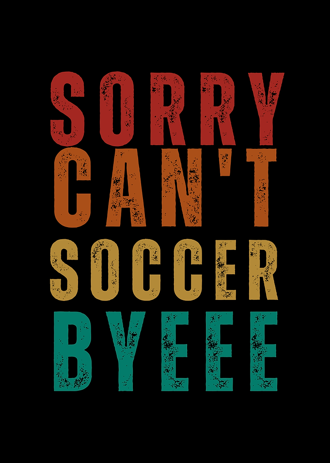 Sorry Can't Soccer Byeee Text Art