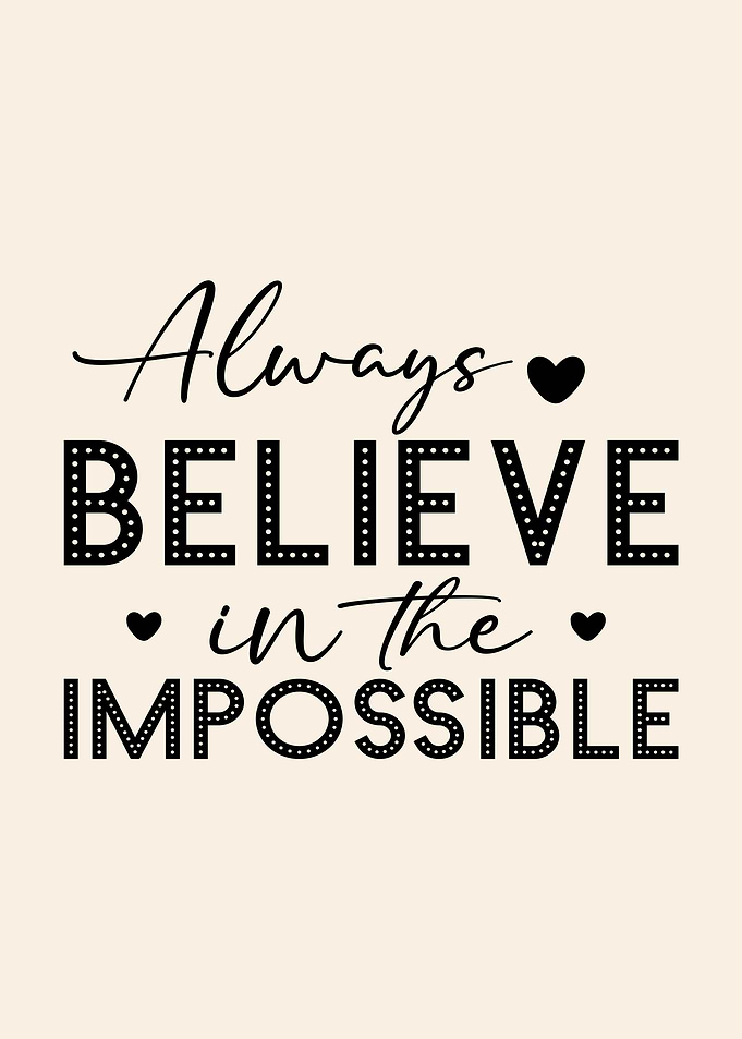 Always Believe in the Impossible