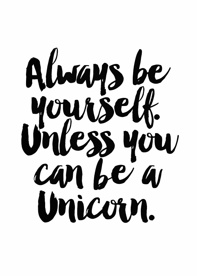 Always be yourself, unless unicorn.