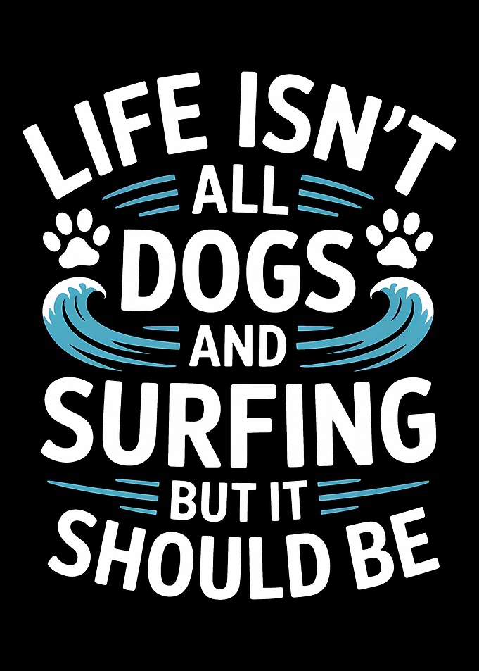Dogs and Surfing Life Quote