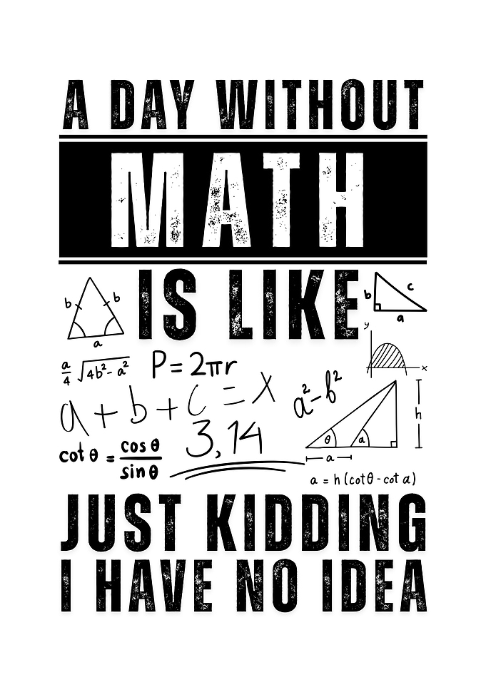 A day without math is like just kidding i have no idea