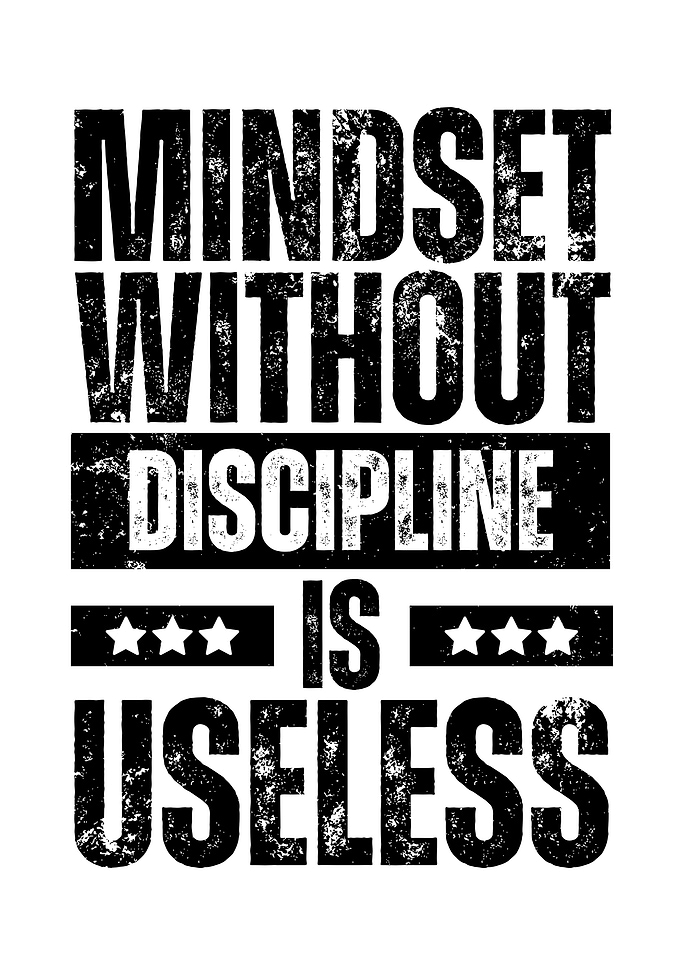 Mindset wirhout discipline is useless