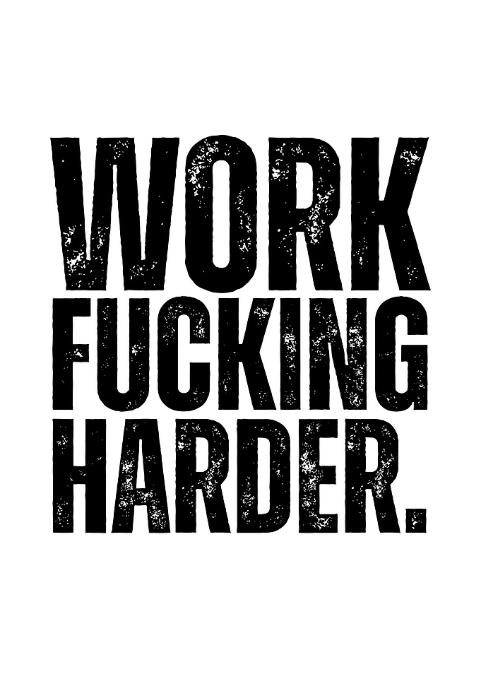 Work Fucking Harder