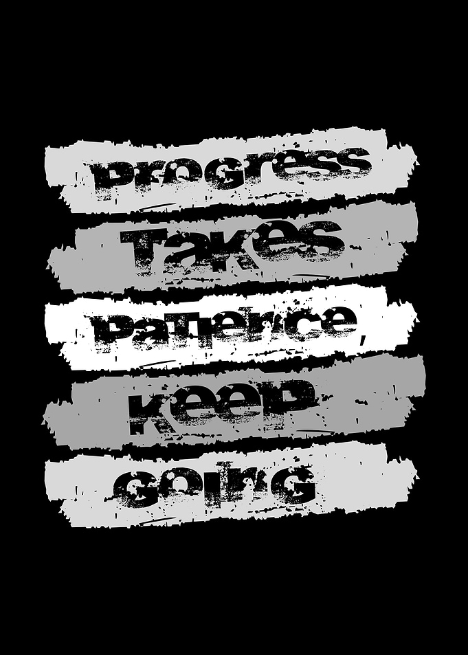 Progress Takes Patience, Keep Going