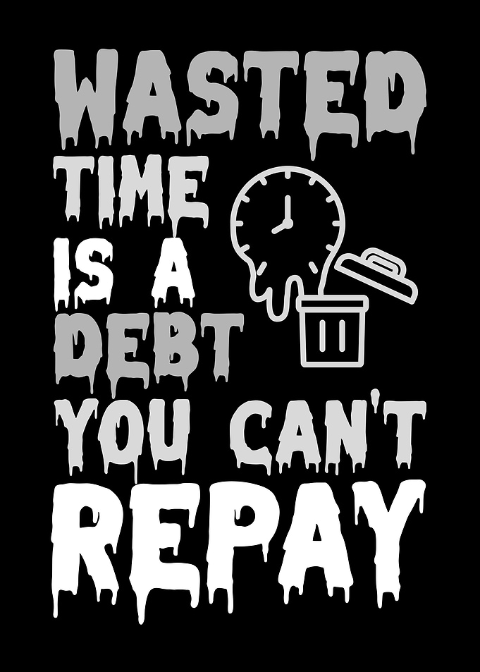 Wasted Time is a Debt