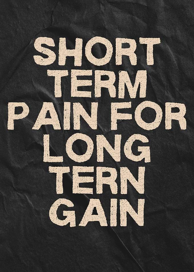 Short Term Pain Long Term Gain
