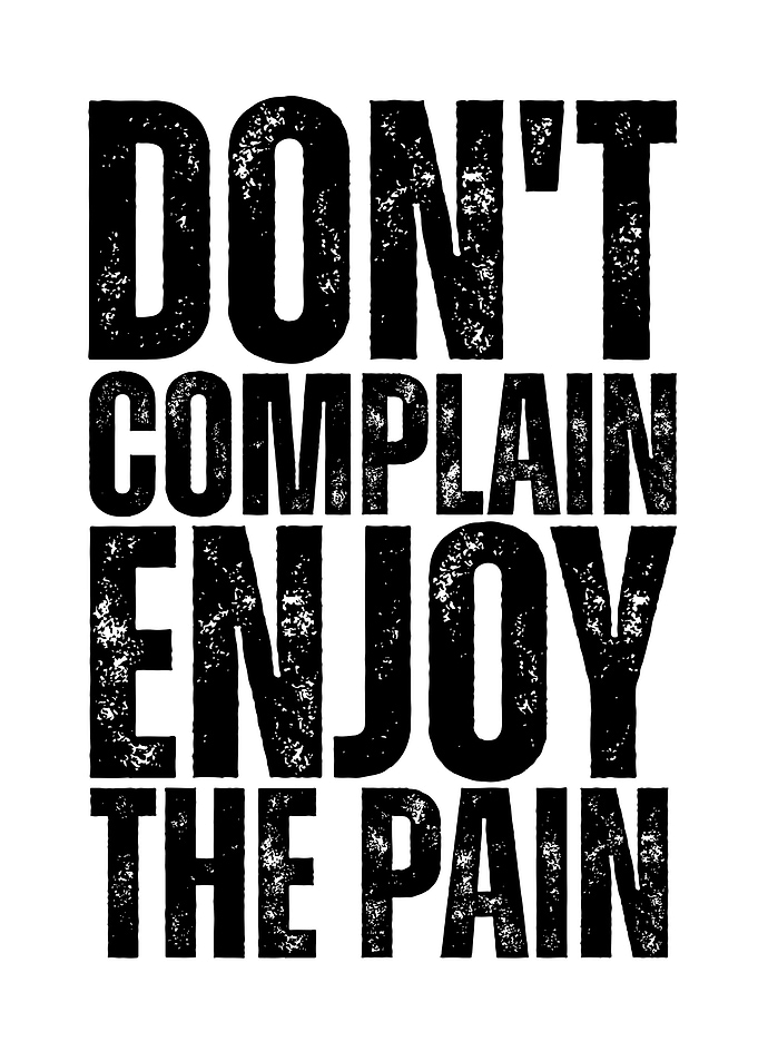 Don't Complain, Enjoy the Pain