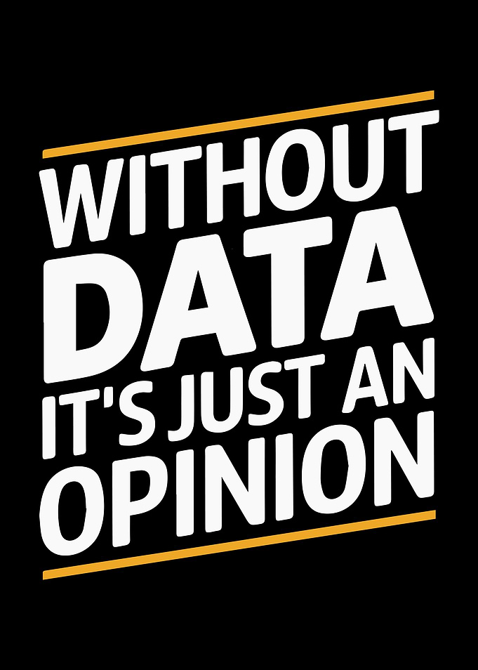 Without Data It's Just An Opinion