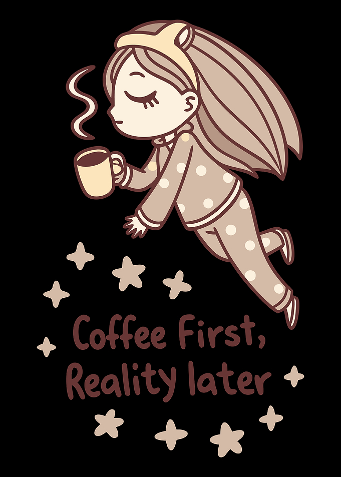 Coffee First, Reality Later – Cute Coffee Lover Art