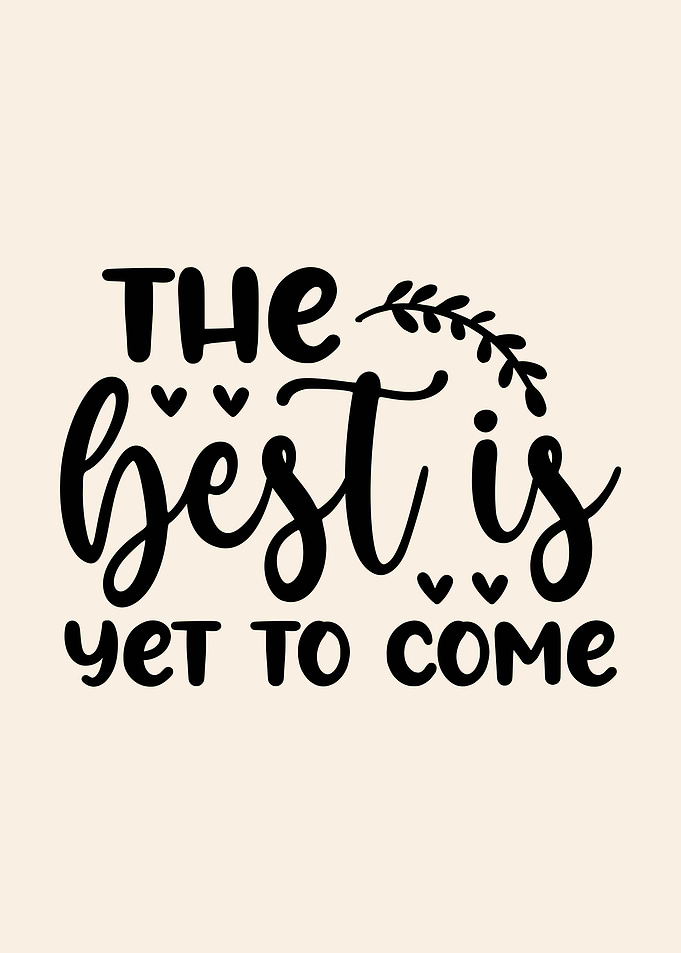 The best is yet to come