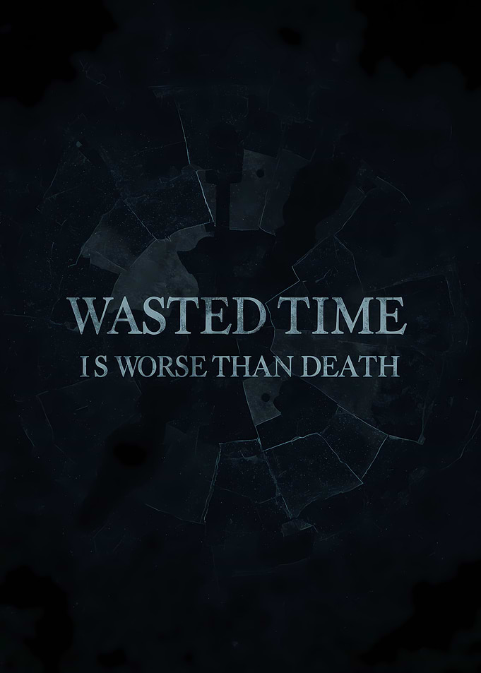 Wasted Time Is Worse Than Death