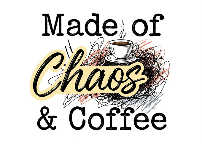 Made of Chaos and Coffee