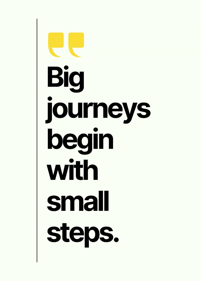 Big Journeys Begin With Small Steps