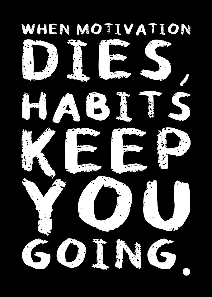 Motivation Dies, Habits Keep You Going