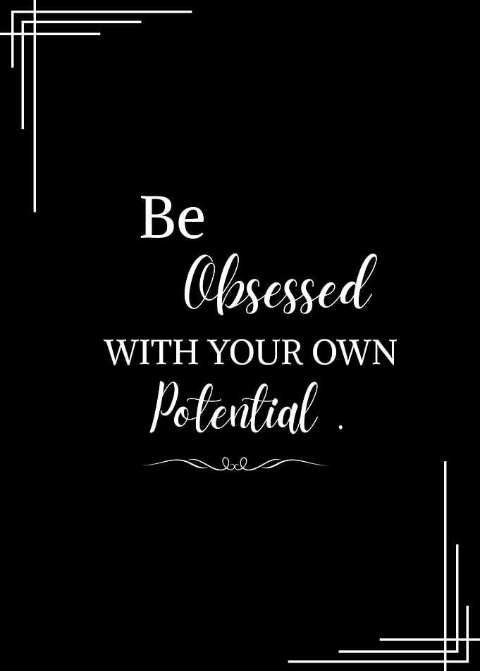 Be Obsessed With Your Own Potential