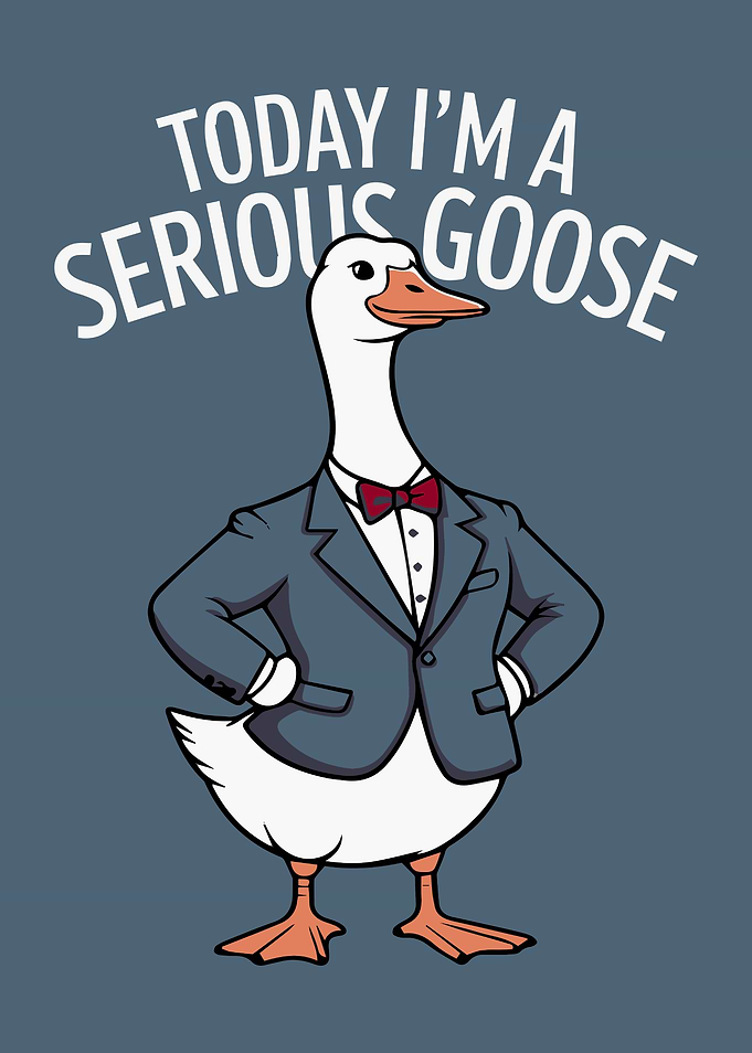 Today I'm A Serious Goose Funny