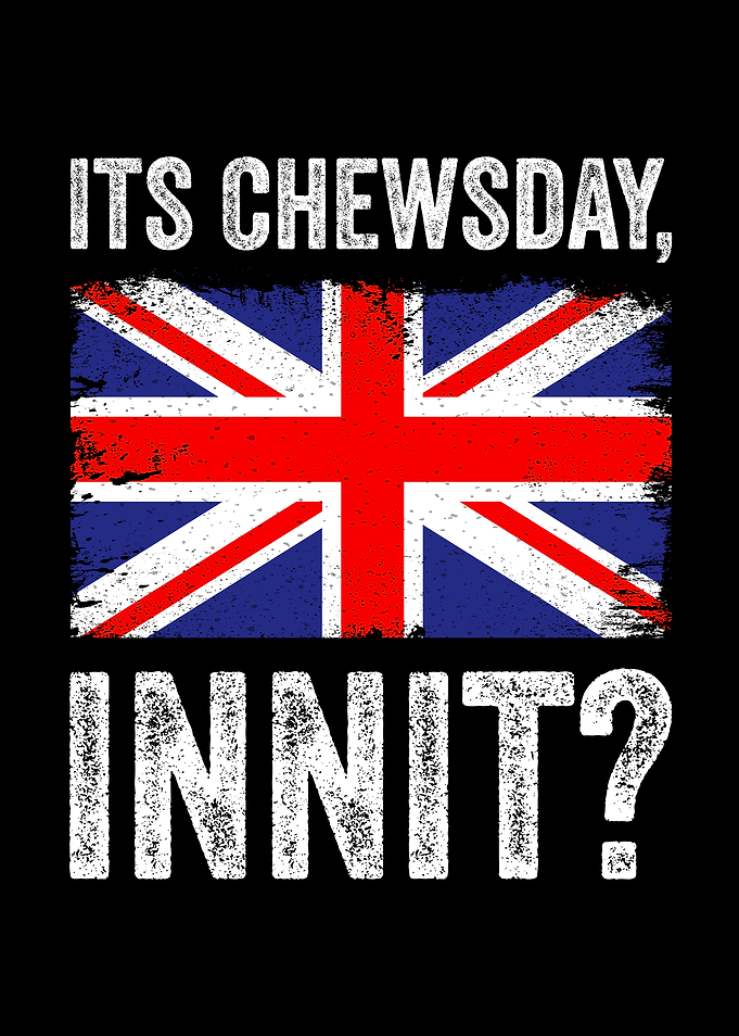 It's Chewsday, innit? Funny British Accent Flag