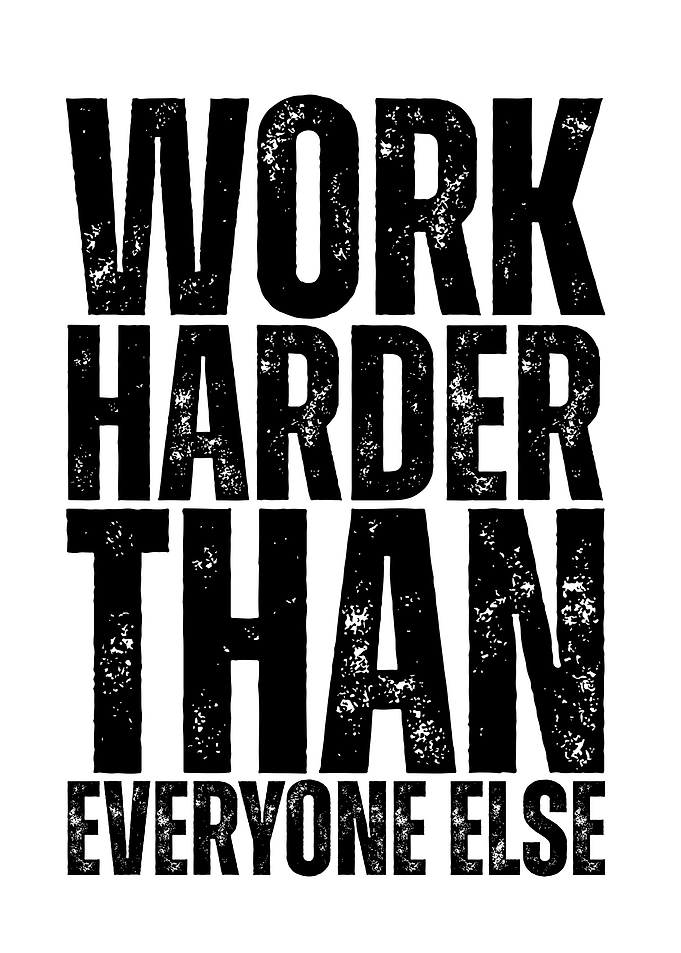 Work Harder Than Everyone Else