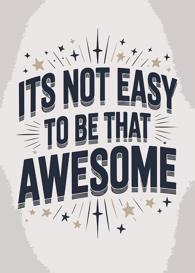 It's Not Easy To Be Awesome