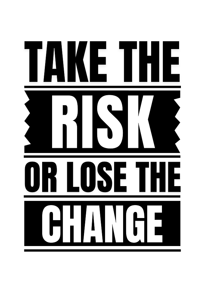 Take the Risk or Lose Change