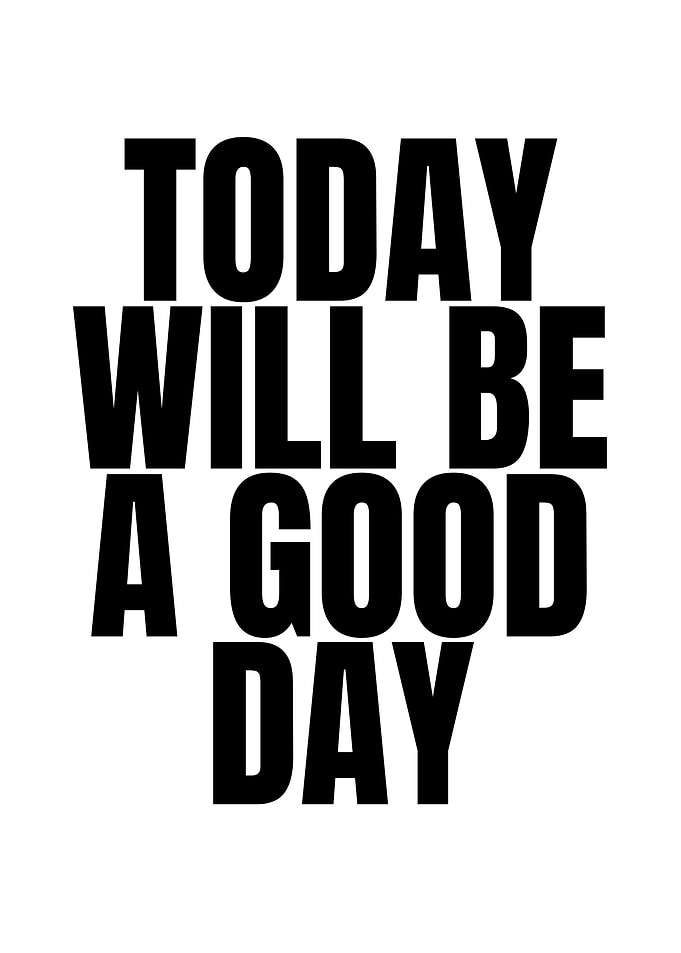 Today Will Be A Good Day