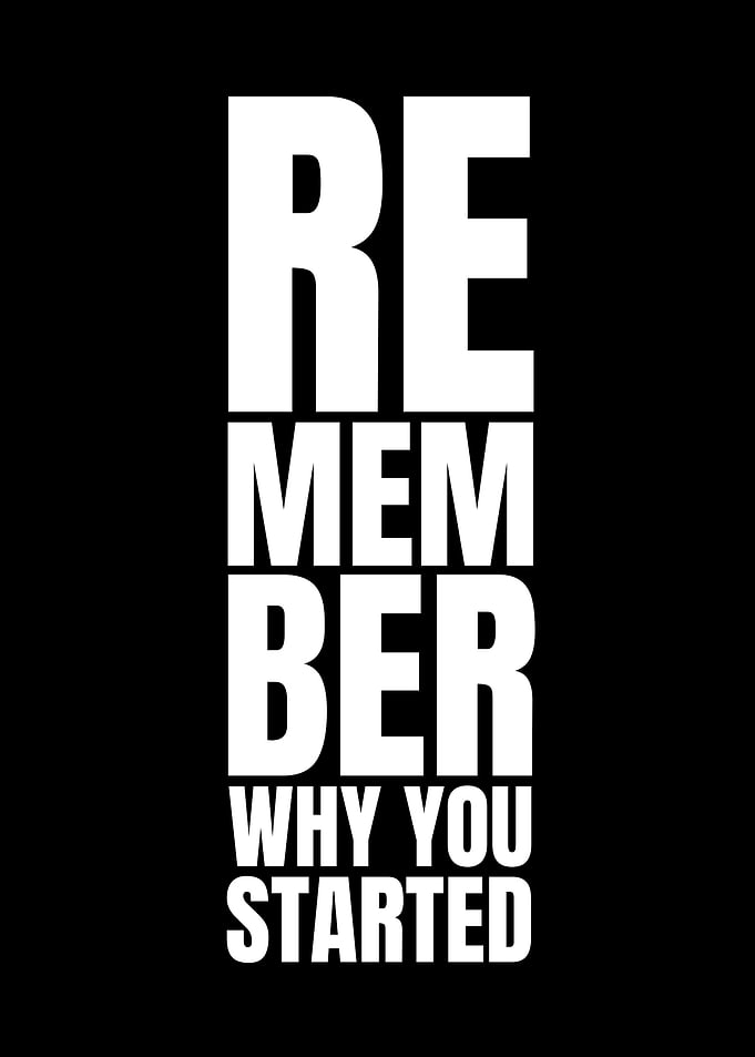 Remember Why You Started