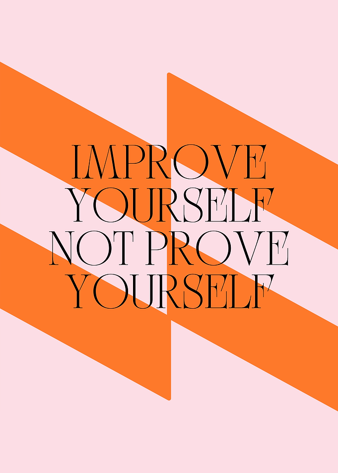 Improve Yourself, Not Prove Yourself