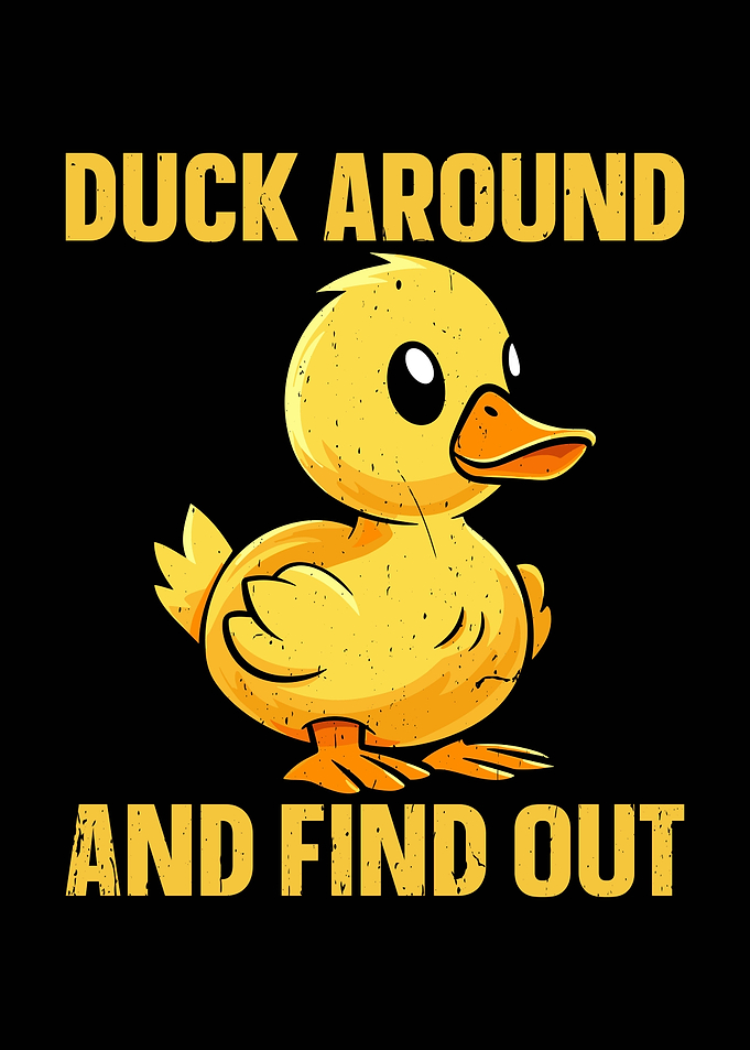 Duck Around and Find Out