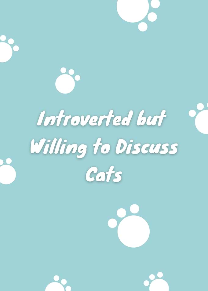 Introverted but Willing to Discuss Cats
