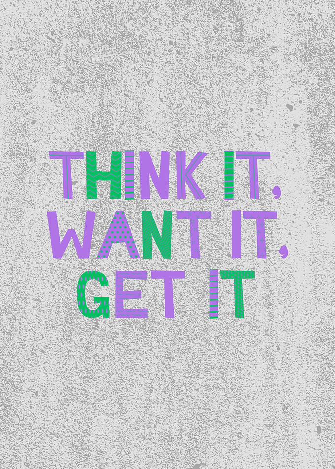 Think It, Want It, Get It