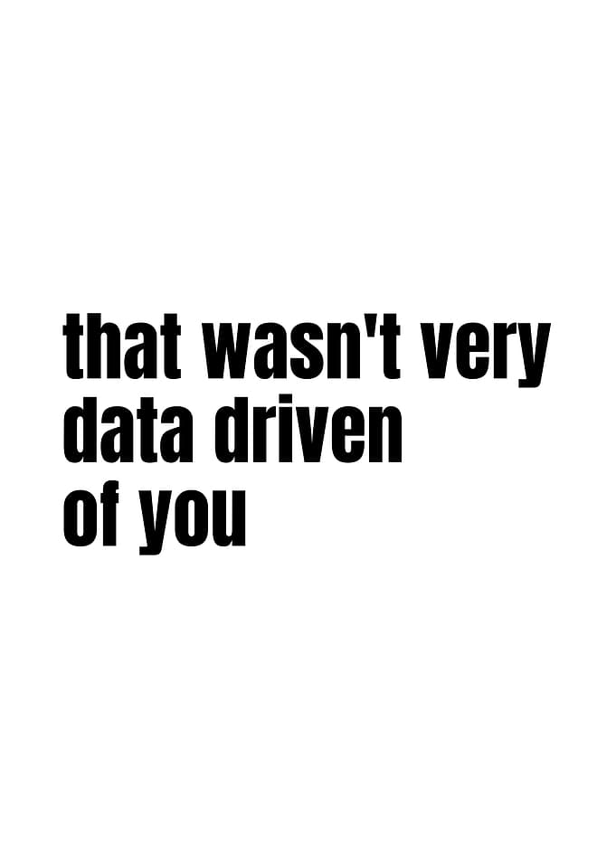 That wasn't very data driven