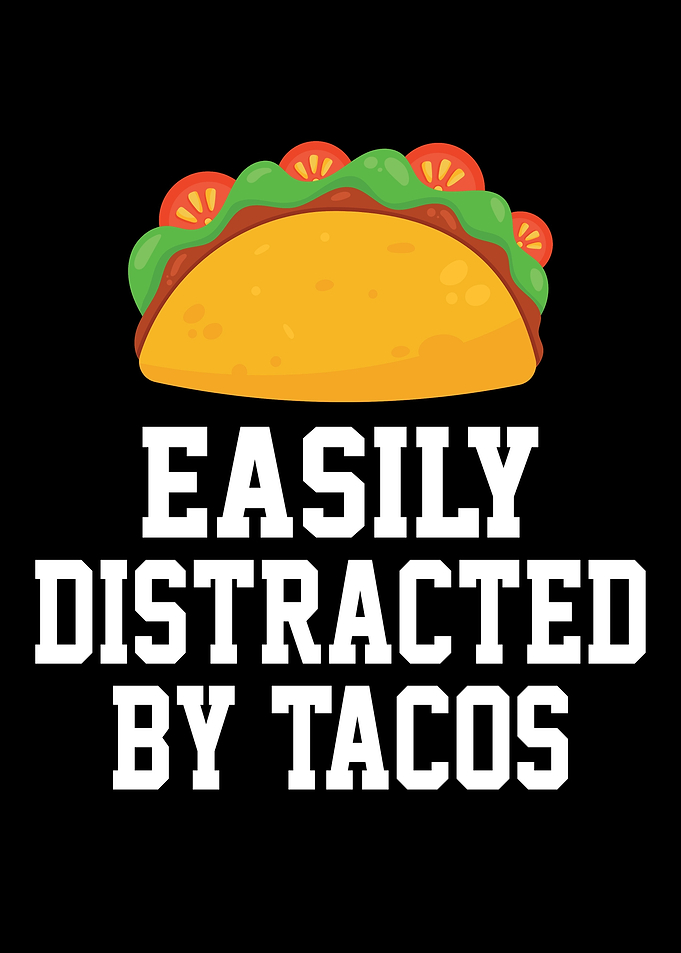 Easily Distracted By Tacos