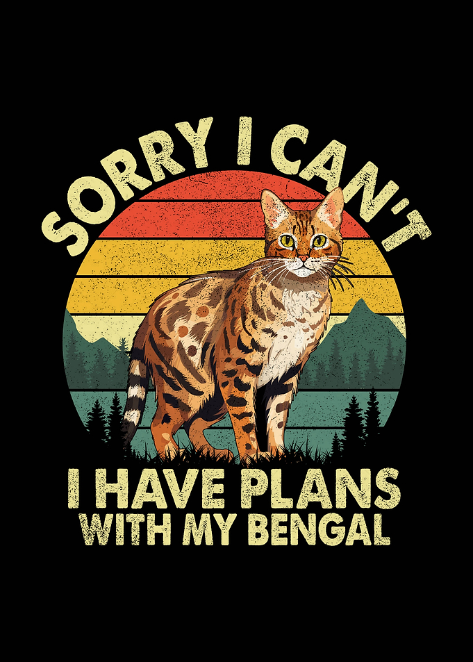 Sorry I have plans with my Bengal